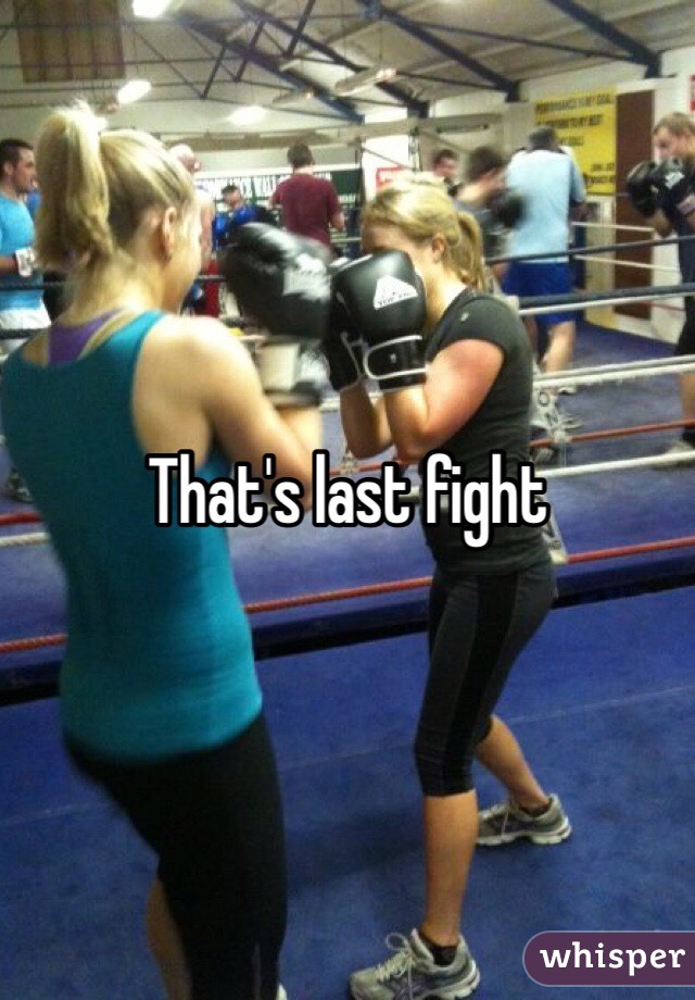 That's last fight