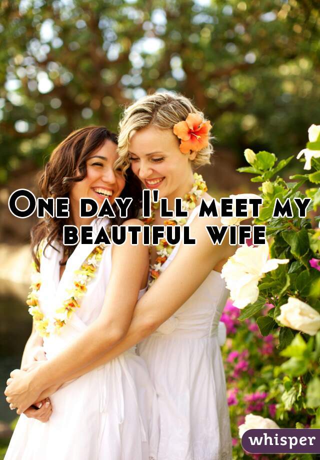 One day I'll meet my beautiful wife