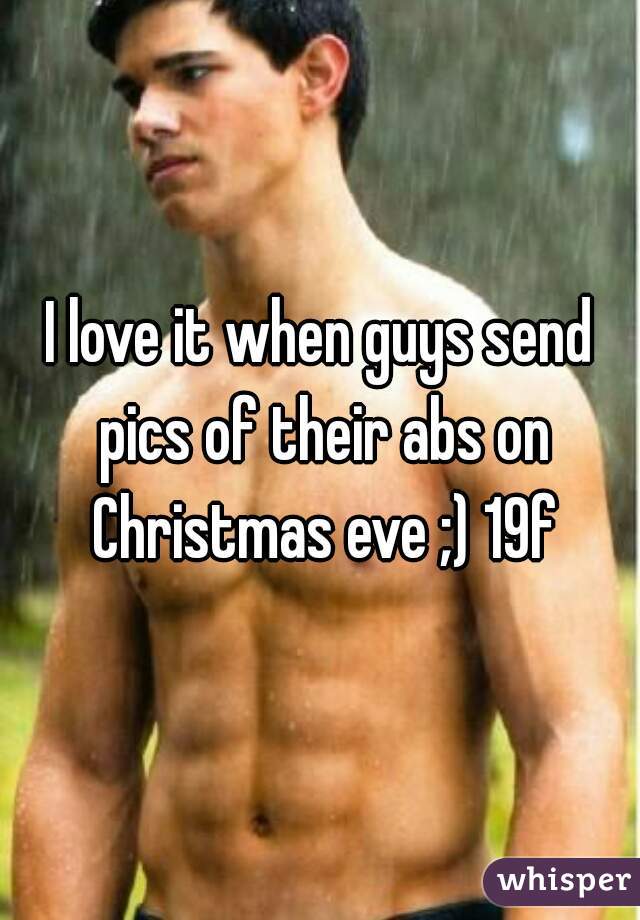 I love it when guys send pics of their abs on Christmas eve ;) 19f