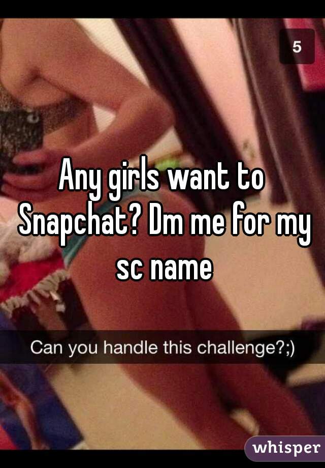 Any girls want to Snapchat? Dm me for my sc name