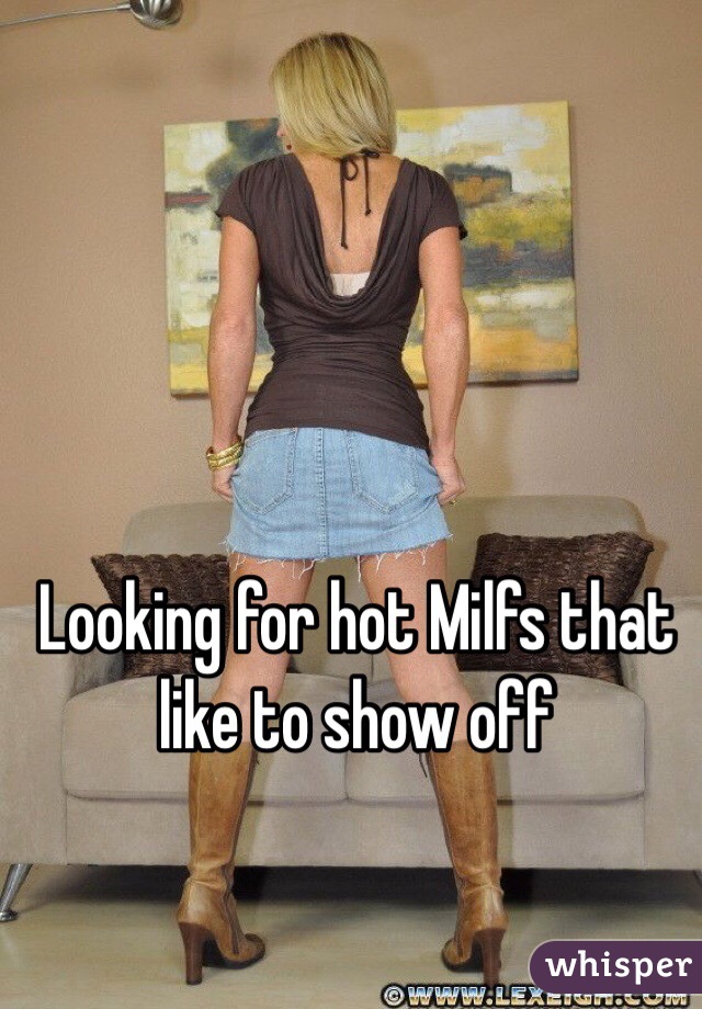 Looking for hot Milfs that like to show off