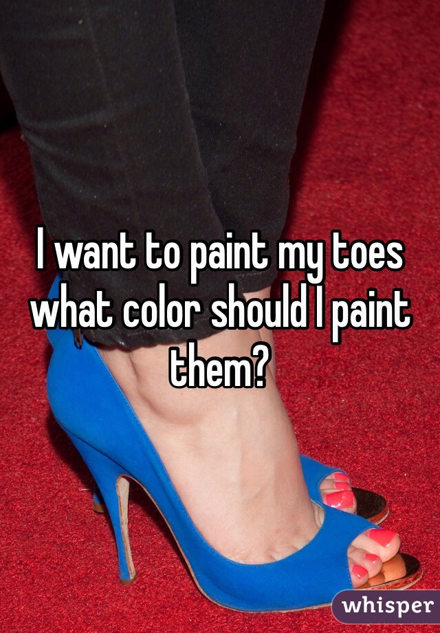 I want to paint my toes what color should I paint them?