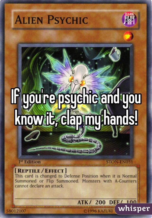 If you're psychic and you know it, clap my hands!