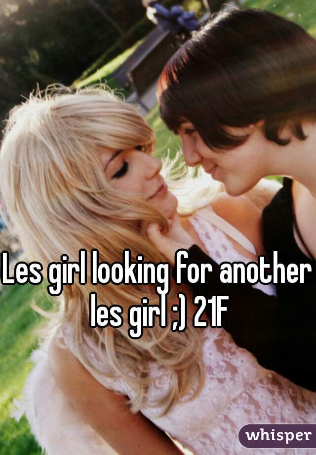 Les girl looking for another les girl ;) 21F