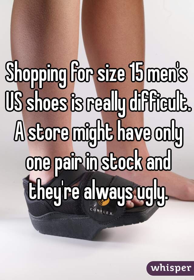 Shopping for size 15 men's US shoes is really difficult. A store might have only one pair in stock and they're always ugly.