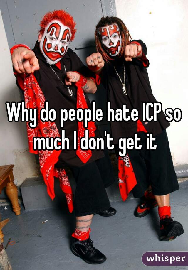 Why do people hate ICP so much I don't get it