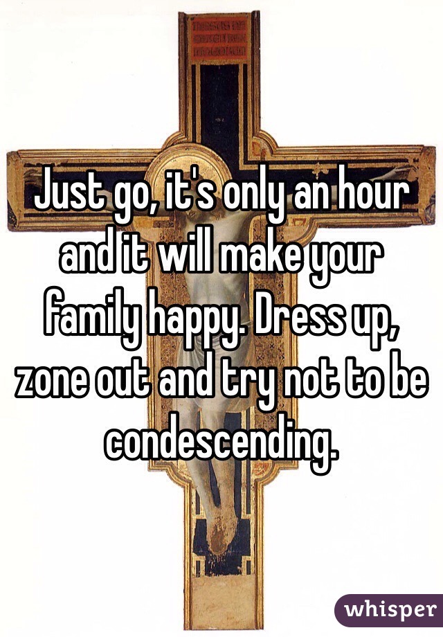 Just go, it's only an hour and it will make your family happy. Dress up, zone out and try not to be condescending.