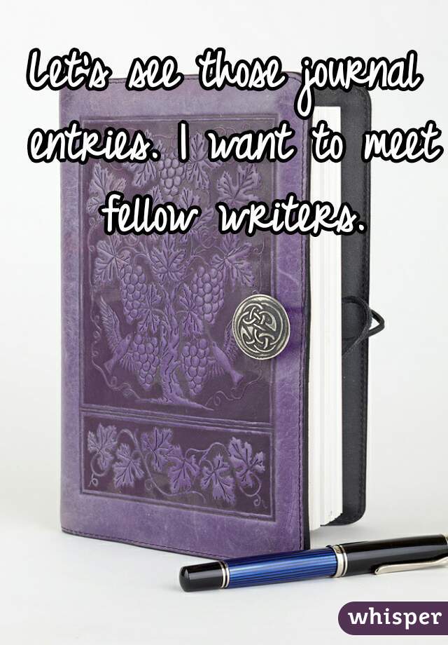 Let's see those journal entries. I want to meet fellow writers.