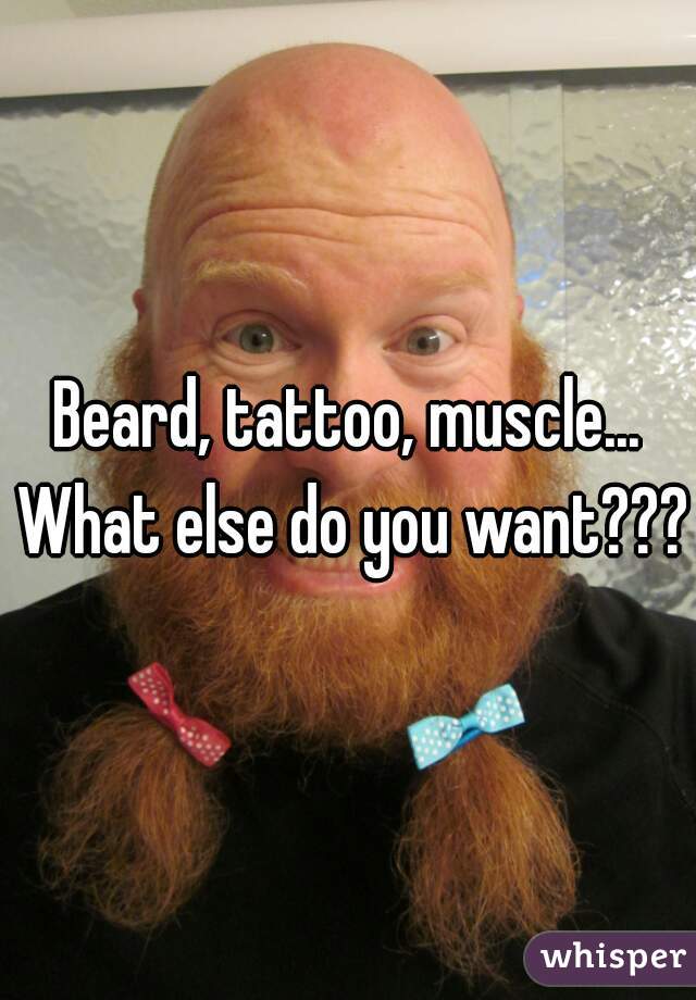 Beard, tattoo, muscle... What else do you want???