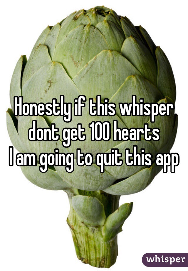 Honestly if this whisper dont get 100 hearts
I am going to quit this app