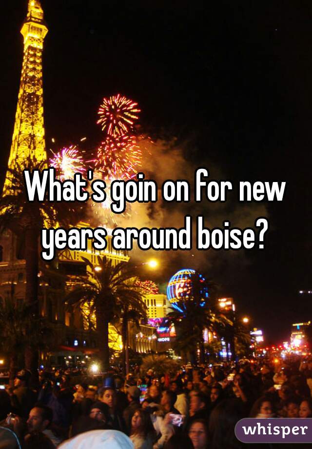 What's goin on for new years around boise? 