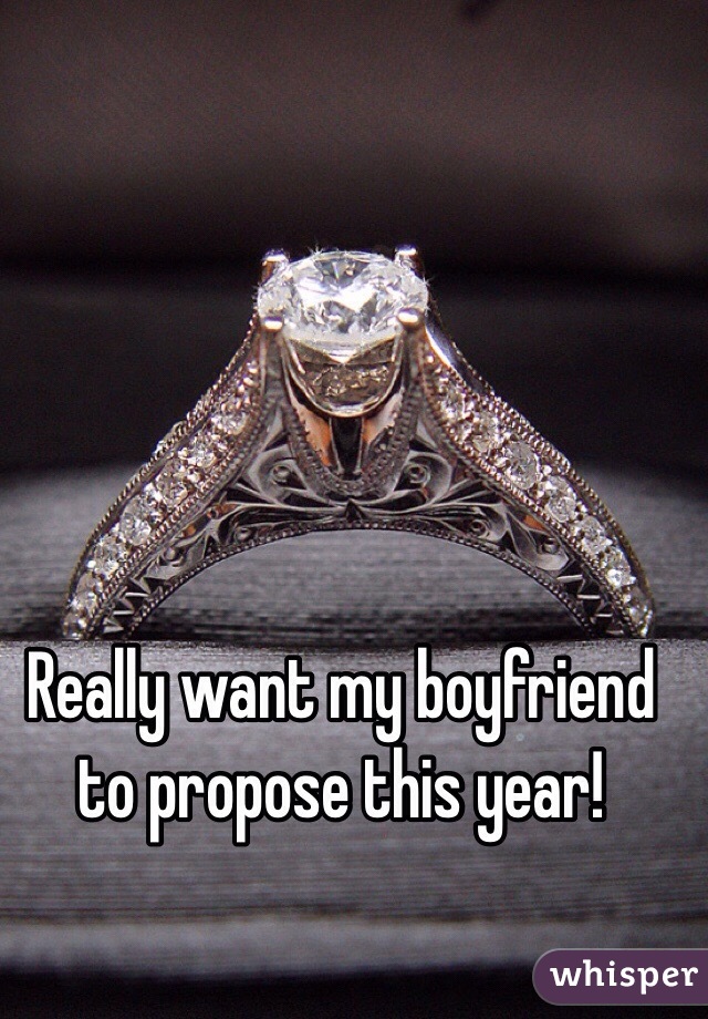 Really want my boyfriend to propose this year!