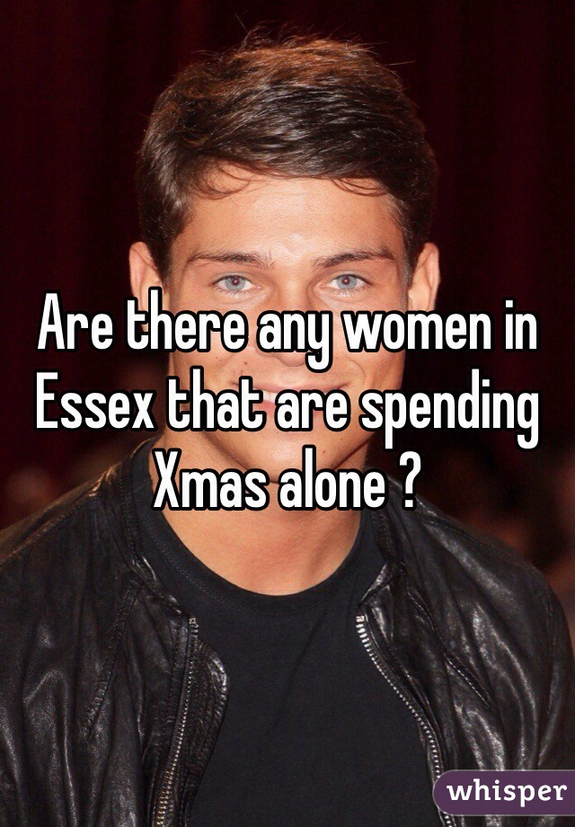 Are there any women in Essex that are spending Xmas alone ? 