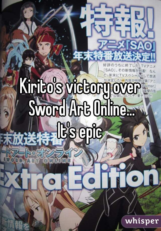 Kirito's victory over Sword Art Online...
It's epic