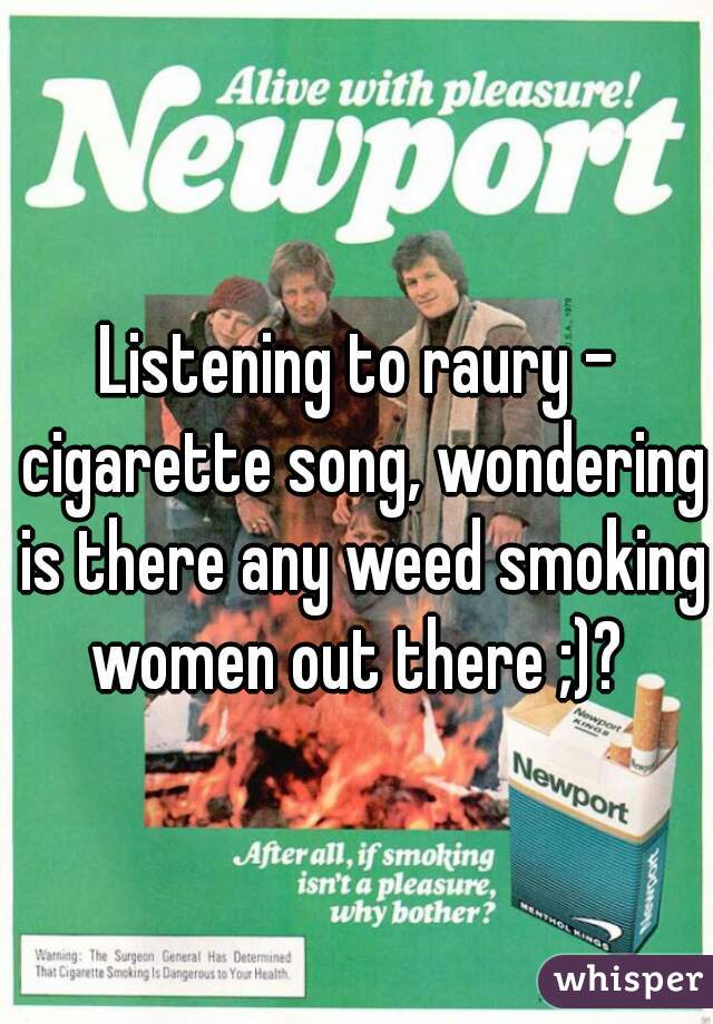 Listening to raury - cigarette song, wondering is there any weed smoking women out there ;)? 