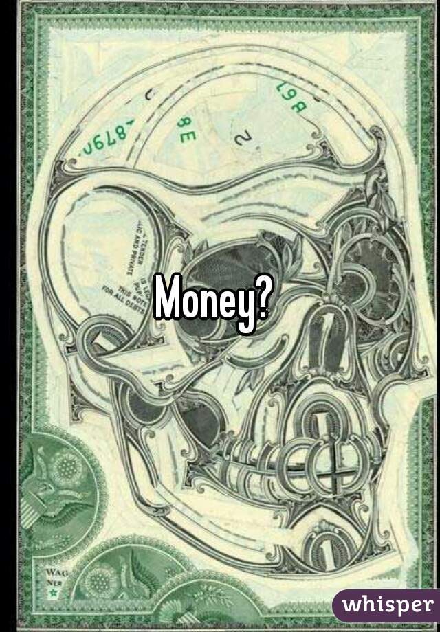 Money? 