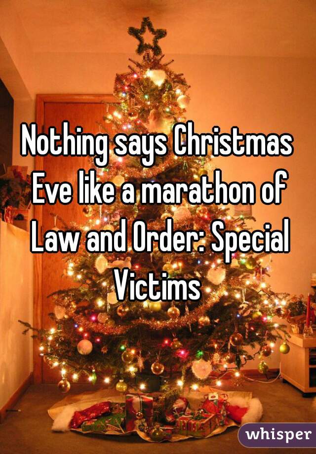 Nothing says Christmas Eve like a marathon of Law and Order: Special Victims 