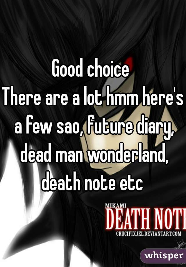 Good choice 
There are a lot hmm here's a few sao, future diary, dead man wonderland, death note etc 