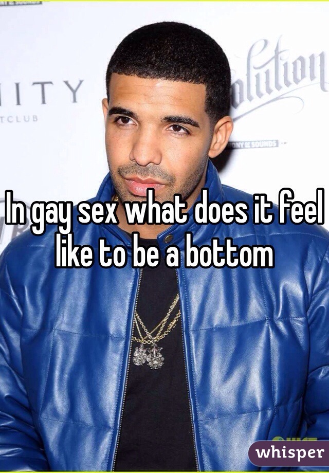 In gay sex what does it feel like to be a bottom