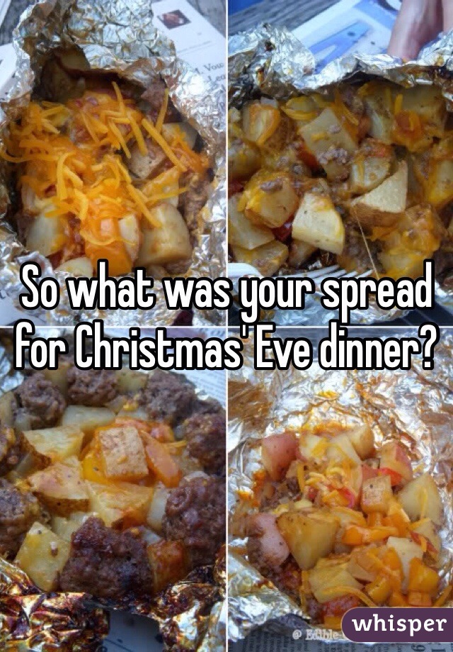 So what was your spread for Christmas' Eve dinner?