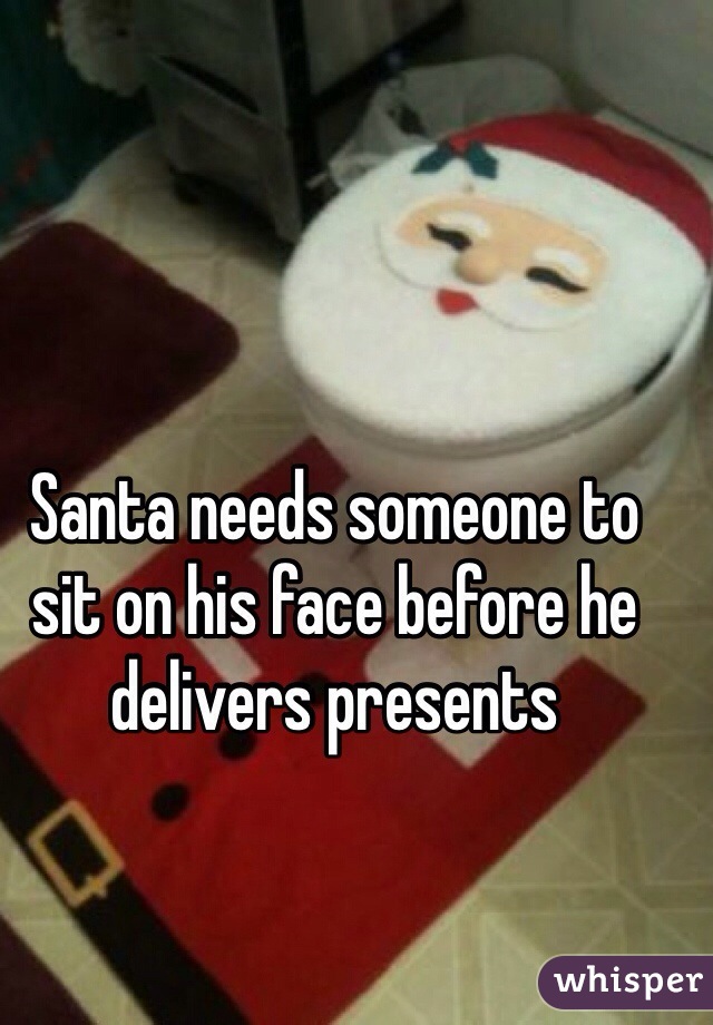 Santa needs someone to sit on his face before he delivers presents