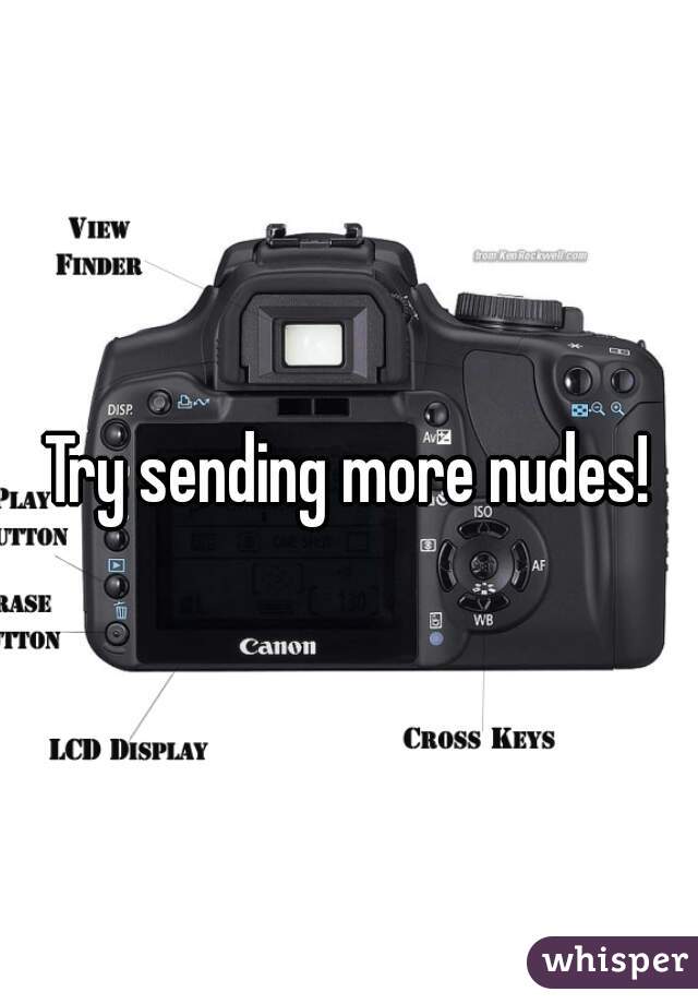 Try sending more nudes!