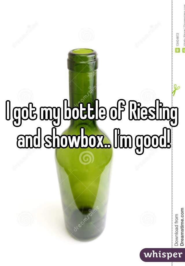 I got my bottle of Riesling and showbox.. I'm good!