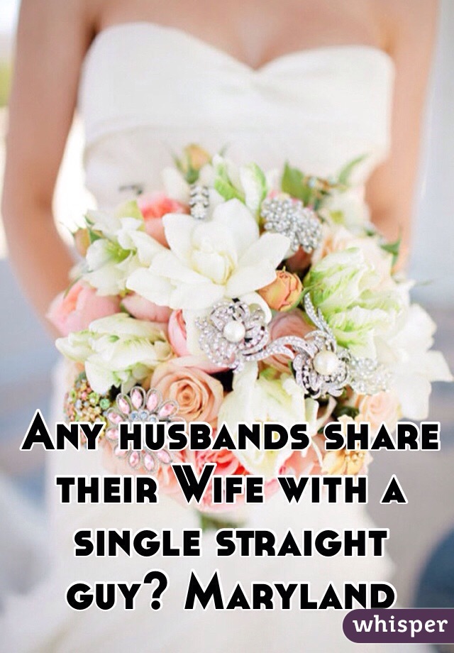 Any husbands share their Wife with a single straight guy? Maryland 