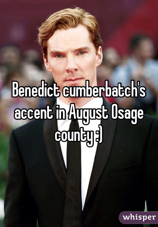 Benedict cumberbatch's accent in August Osage county :)