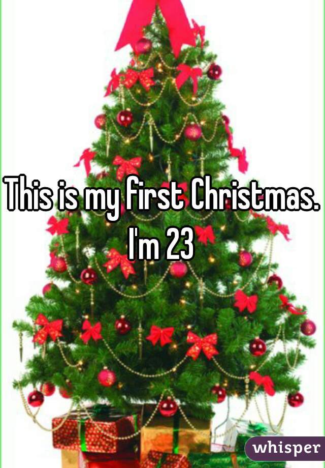 This is my first Christmas.
I'm 23