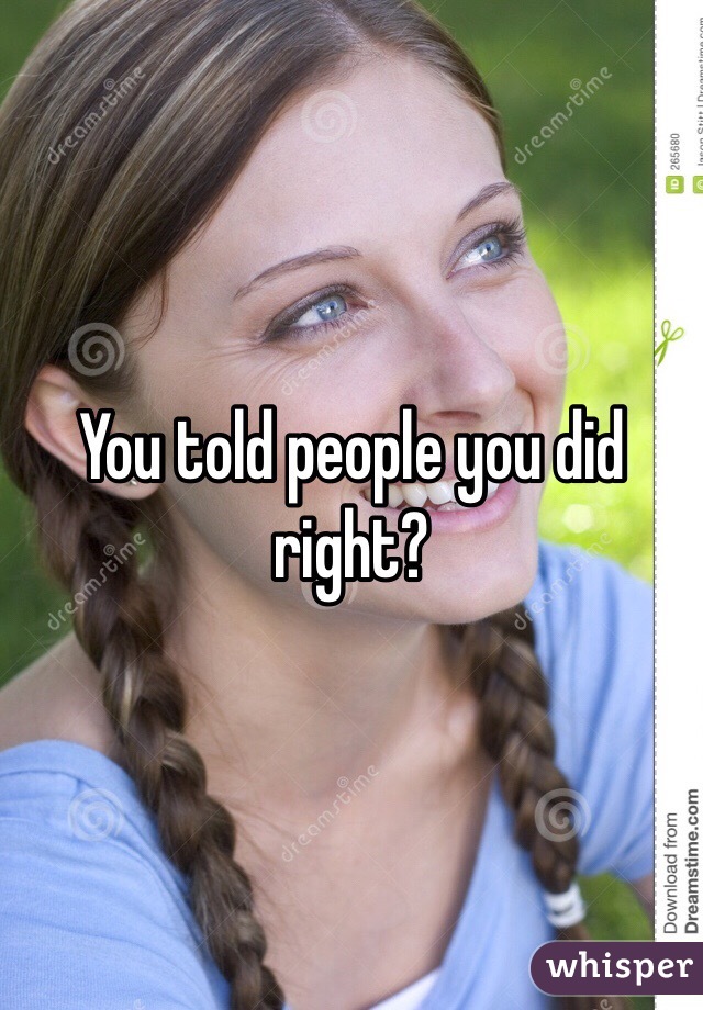 You told people you did right? 