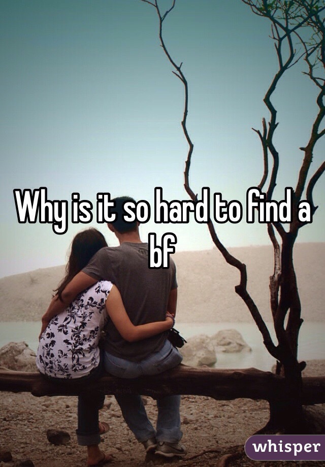 Why is it so hard to find a bf 