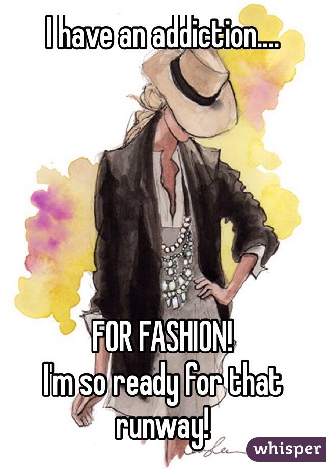 I have an addiction....






FOR FASHION!
I'm so ready for that runway!
