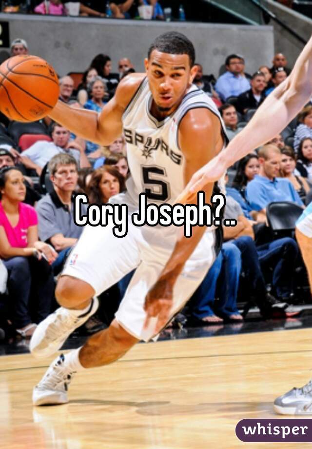 Cory Joseph?..