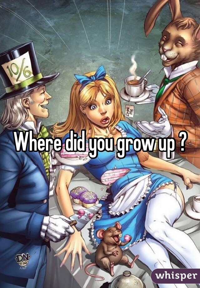 Where did you grow up ?