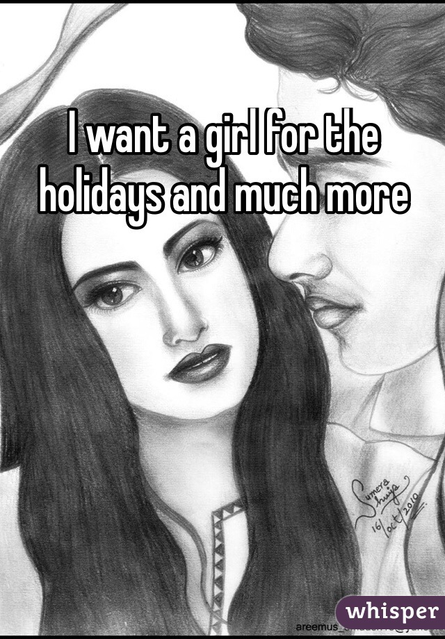 I want a girl for the holidays and much more 
