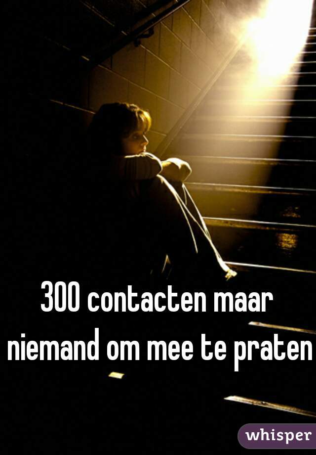 300 contacten maar niemand om mee te praten
