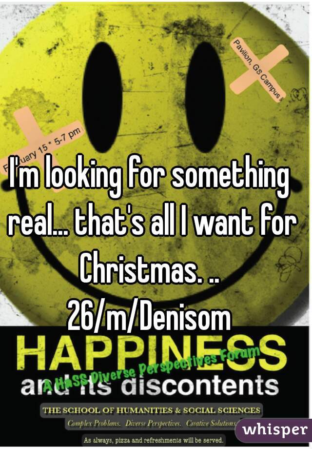 I'm looking for something real... that's all I want for Christmas. .. 
26/m/Denisom