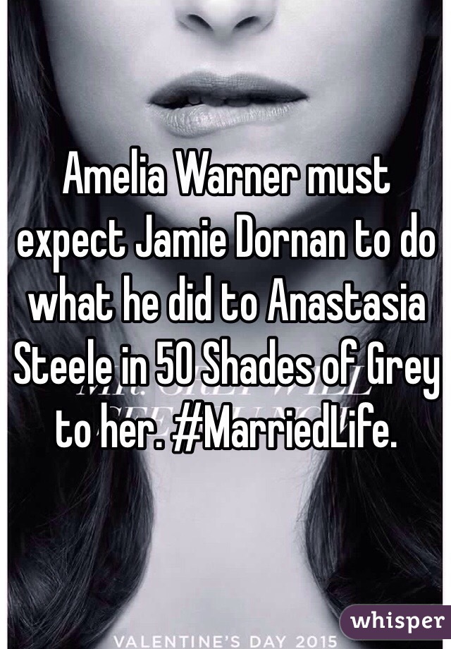 Amelia Warner must expect Jamie Dornan to do what he did to Anastasia Steele in 50 Shades of Grey to her. #MarriedLife.