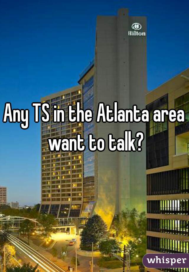 Any TS in the Atlanta area want to talk?