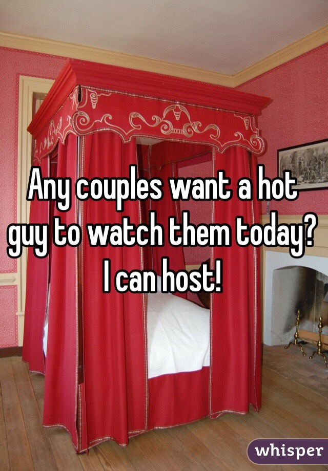 Any couples want a hot guy to watch them today? I can host!