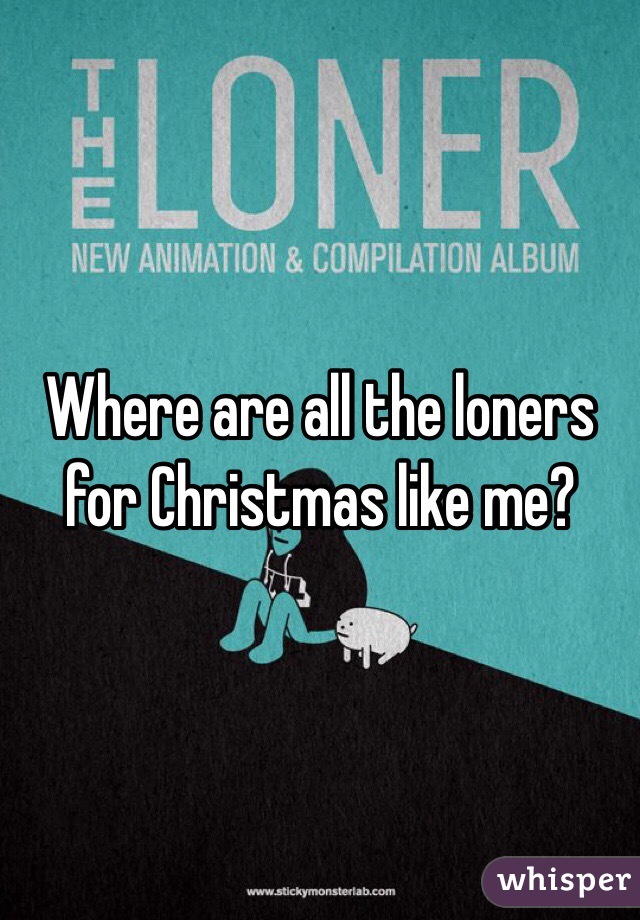 Where are all the loners for Christmas like me?