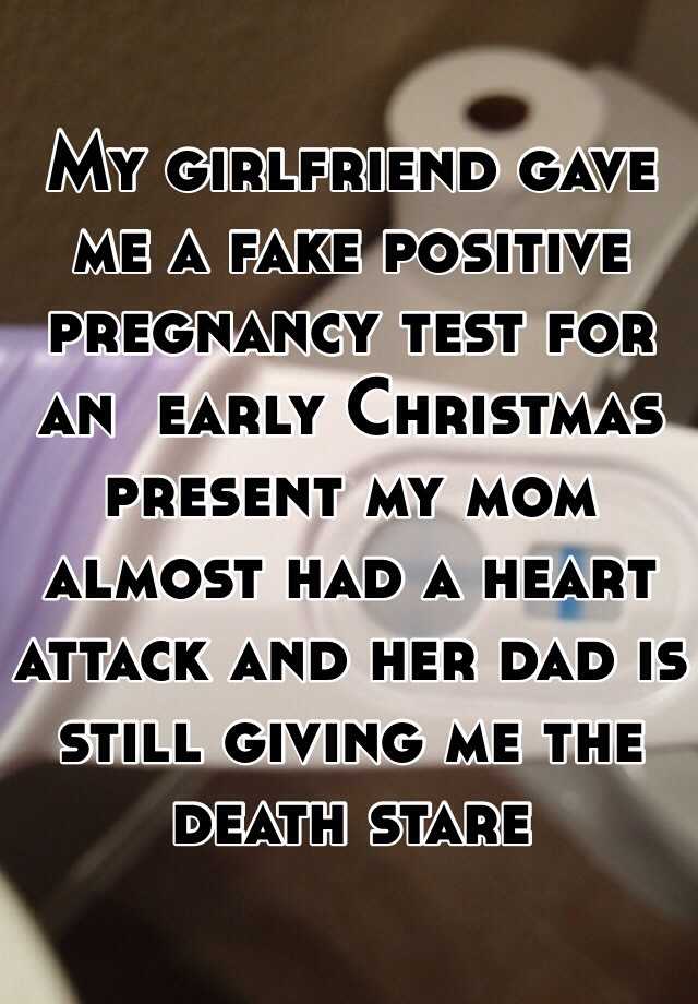 My girlfriend gave me a fake positive pregnancy test for an  early Christmas present my mom almost had a heart attack and her dad is still giving me the death stare