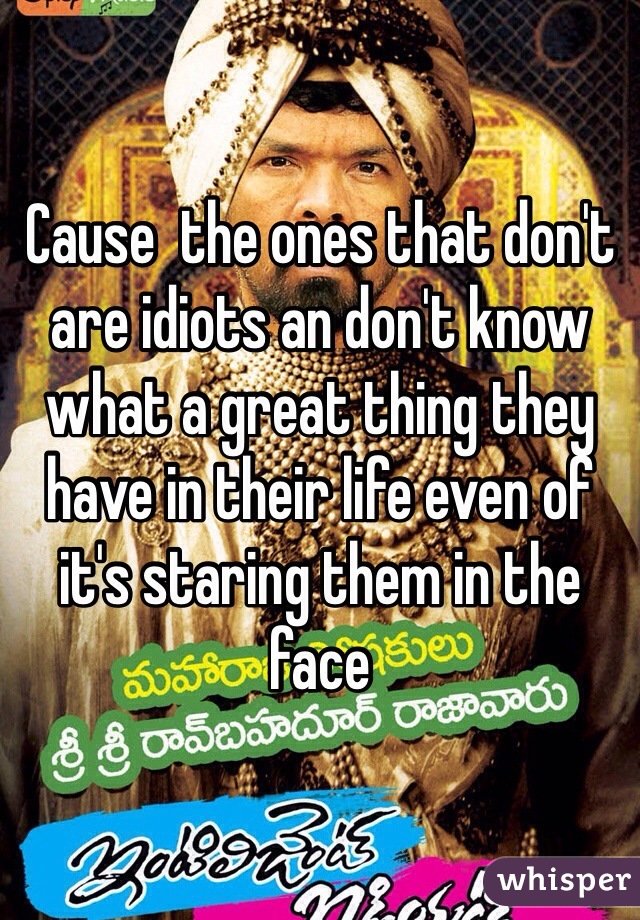 Cause  the ones that don't are idiots an don't know what a great thing they have in their life even of it's staring them in the face