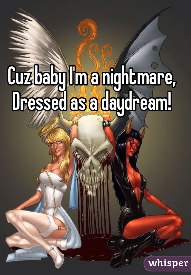 Cuz baby I'm a nightmare, Dressed as a daydream!