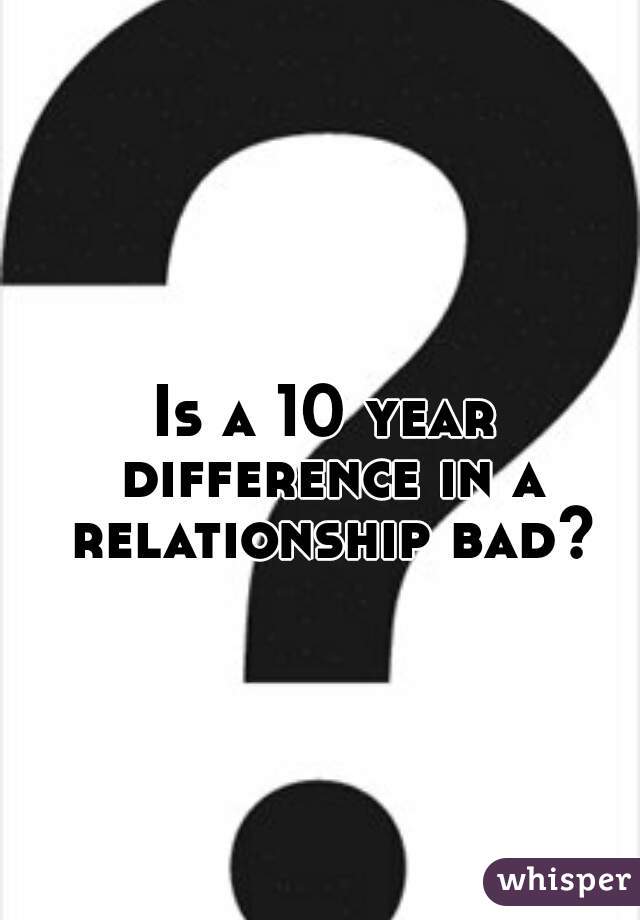 Is a 10 year difference in a relationship bad?