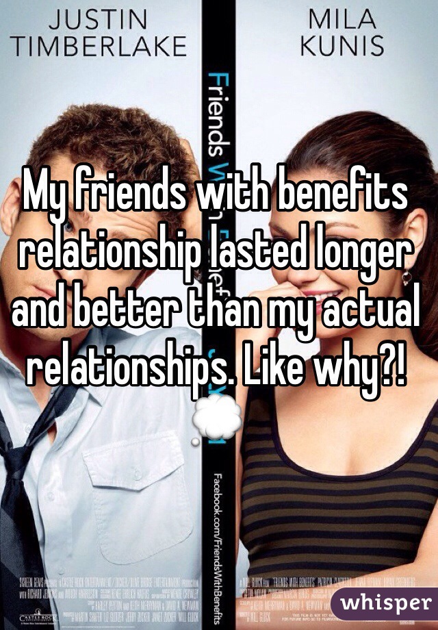 My friends with benefits relationship lasted longer and better than my actual relationships. Like why?! 💭