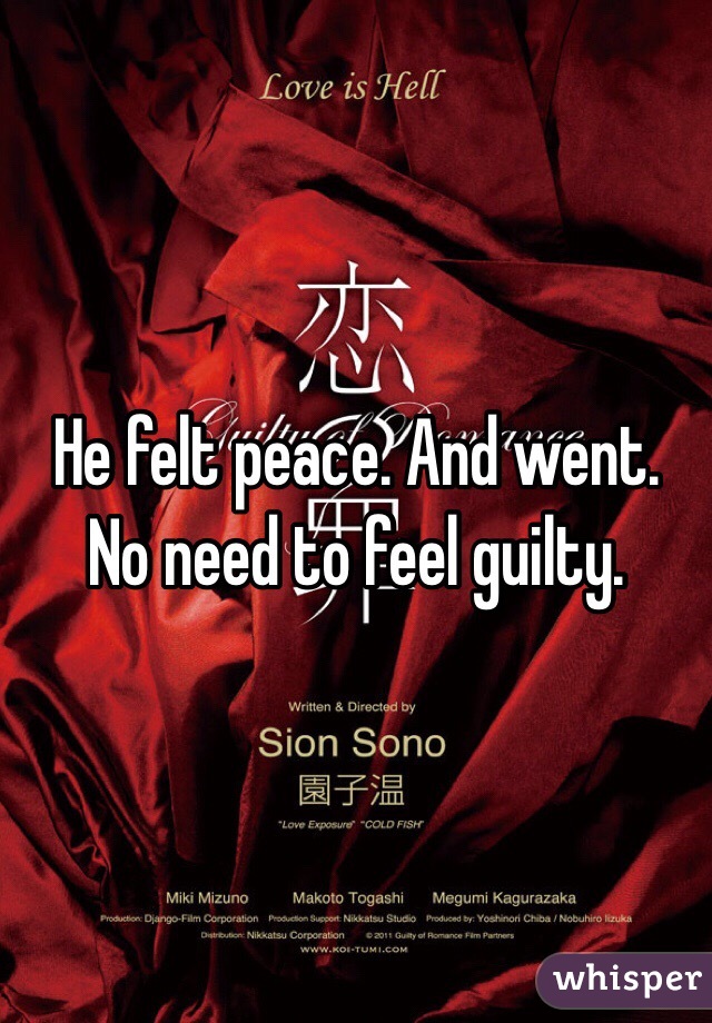 He felt peace. And went. No need to feel guilty. 