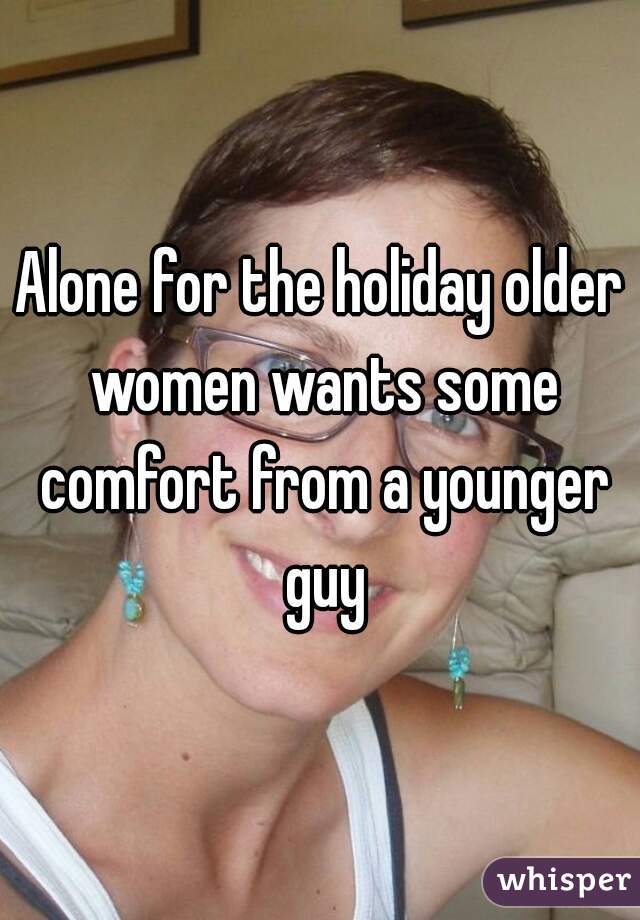 Alone for the holiday older women wants some comfort from a younger guy