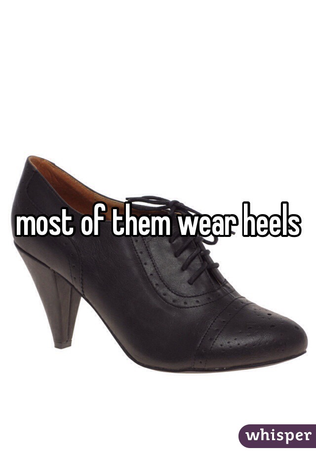 most of them wear heels